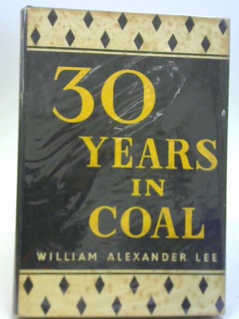 Thirty Years in Coal, 1917-1947 By William Alexander Lee