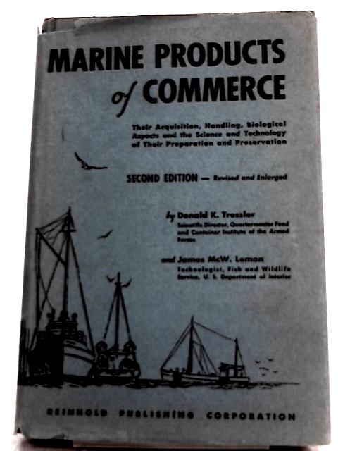Marine Products of Commerce, Their Acquisition, Handling, Biological Aspects and the Science and Technology of Their Preparation and Preservation By Donald Kiteley Tressler
