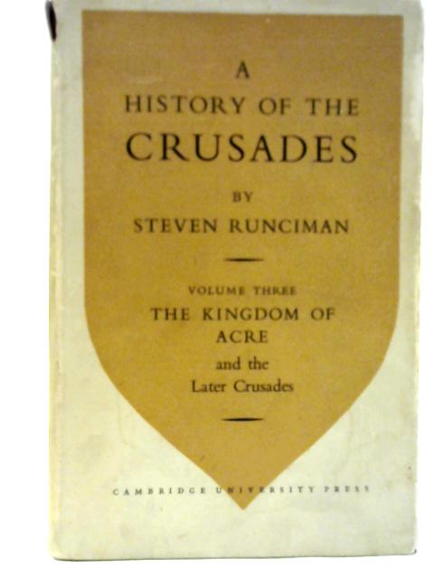 History Of The Crusades Volume 3 Three The Kingdom Of Acre And The Later Crusades By Steven Runciman Used bjf Old Rare At World Of Books