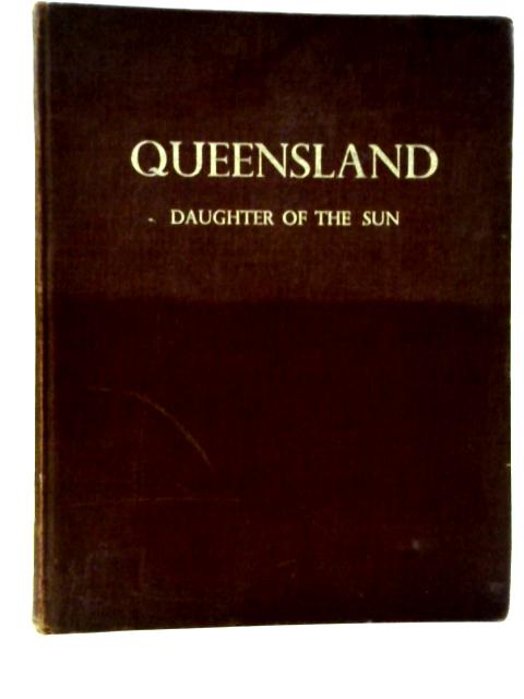 Queensland: Daughter of the Sun: A Record of a Century of Responsible Government By Clem Lack