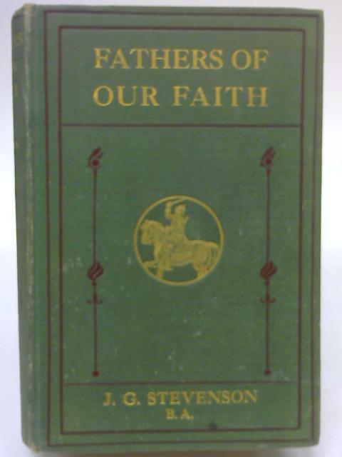 Fathers of Our Faith: Being a first book of Protestant and Free Church history for the young people of the nonconformist churches By J G Stevenson