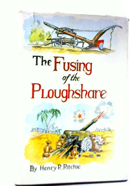 The Fusing of the Ploughshare By Henry R. Ritchie
