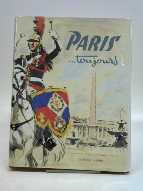 PARIS ... TOUJOURS. By Arnoux Alexandre, Gaxotte Pierre, Cohen Gustave, .