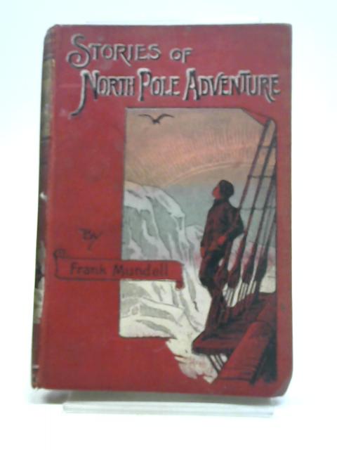 Stories of North Pole Adventure By Frank Mundell