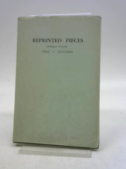 Reprinted pieces, relating mainly to the building trade and surveying profession By Thomas Victor Hutchins
