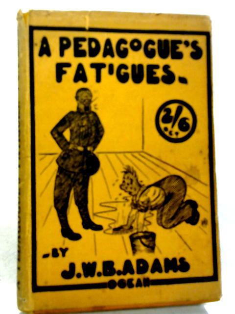 A Pedagogue's Fatigues By J W B Adams