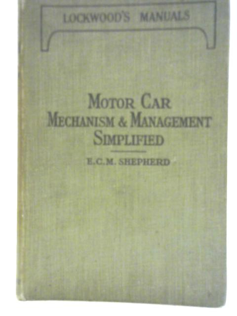 Motor Car Mechanism & Management Simplified By E Shepherd