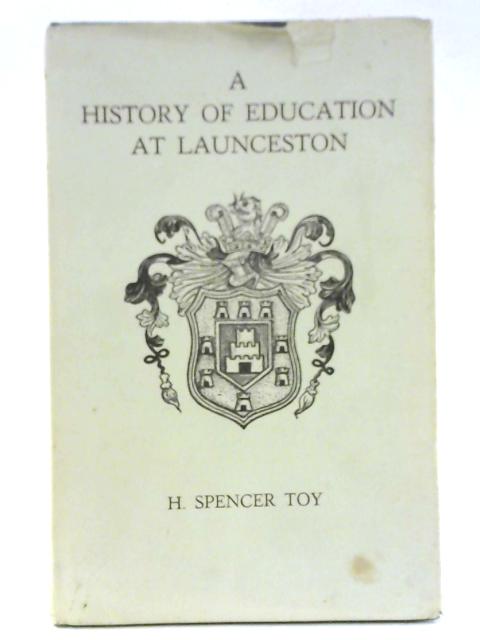 A History of Education at Launceston By H. Spencer Toy