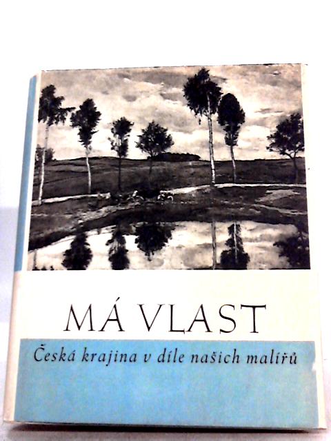 Ma Vlast-Ceska Krajina v dile nasich maliru (My Country-Czech Landscape in the Work our our Artists) By Jan Kvet