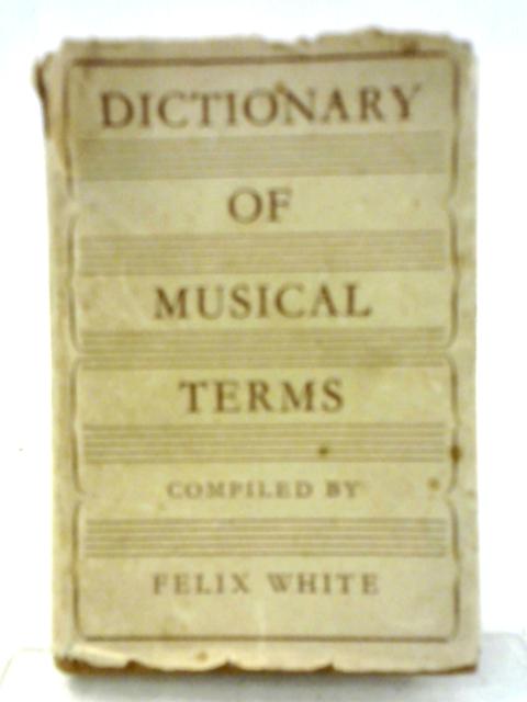 Dictionary of Musical Terms: Based on Dr. Theodore Baker's "Pronouncing Pocket Manual of Musical Terms" By Felix White