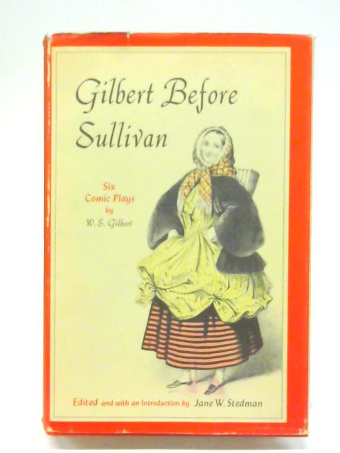 Gilbert Before Sullivan: Six Comic Plays By W. S. Gilbert