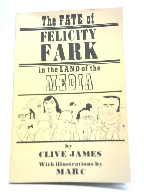 The Fate of Felicity Fark in The Land of the Media By Clive James