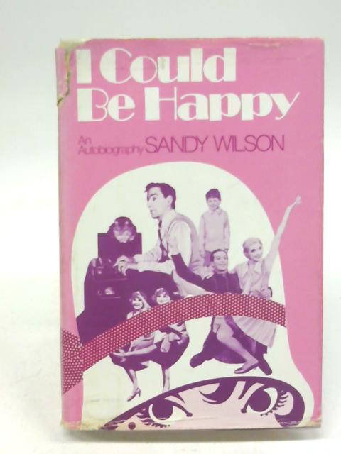 I Could Be Happy: An Autobiography By Sandy Wilson
