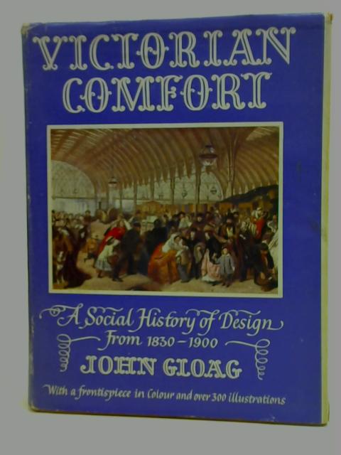 Victorian Comfort: A Social History of Design from 1830-1900 By John Gloag