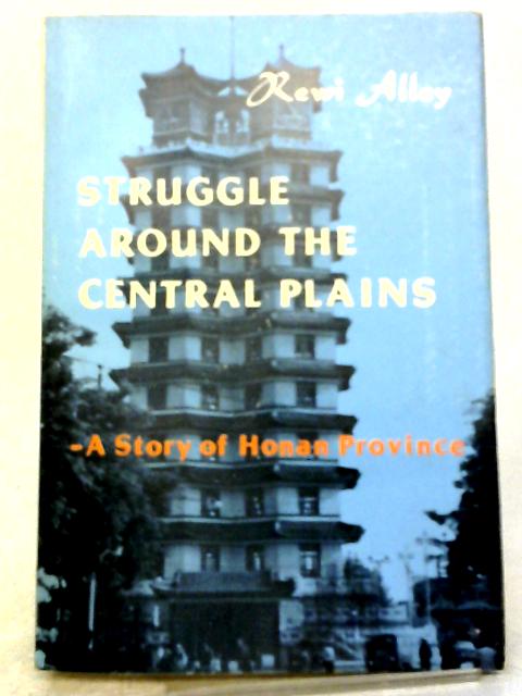 Struggle Around The Central Plains: A Story of Honan Province By Rewi Alley