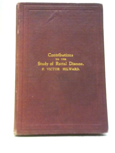 Contributions to The Study of Rectal Disease By F. Victor Milward