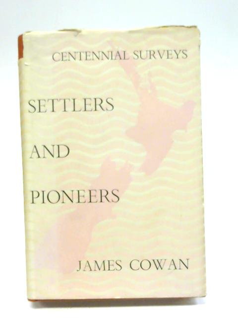 Settlers and Pioneers in New Zealand (Centennial Surveys Series) By James Cowan