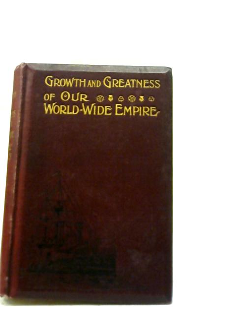 The Growth and Greatness of Our World-Wide Empire By C. S. Dawe