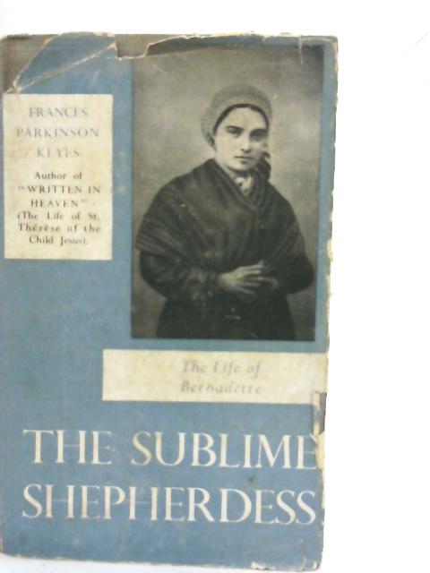 The Sublime Shepherdess - The Life Of Bernadette By Frances Parkinson Keyes