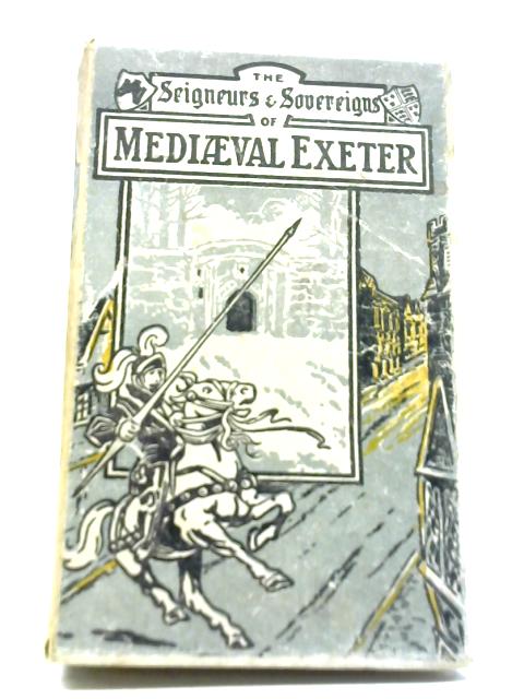 The Seigneurs and Sovereigns of Medieval Exeter By Discimus Docendo