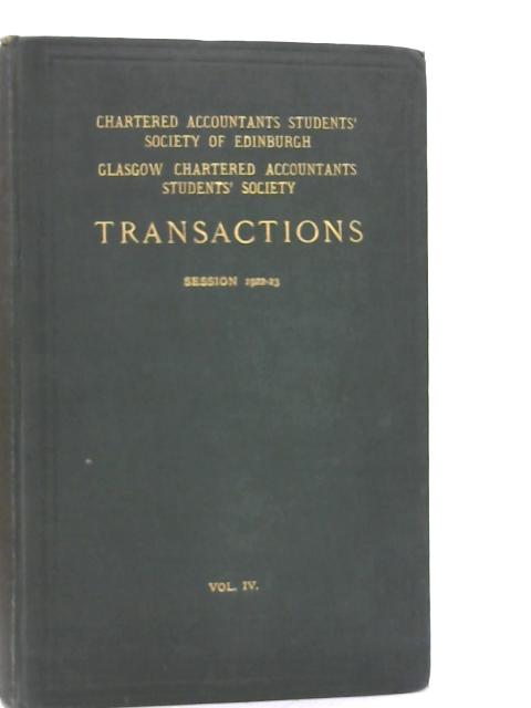 Transactions of the Chartered Accountants Students' Society of Edinburgh & Glasgow Chartered Accountants Students' Society Volume IV Session 1922-23 By Unstated
