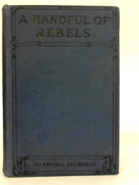 A Handful of Rebels By Raymond Jacberns