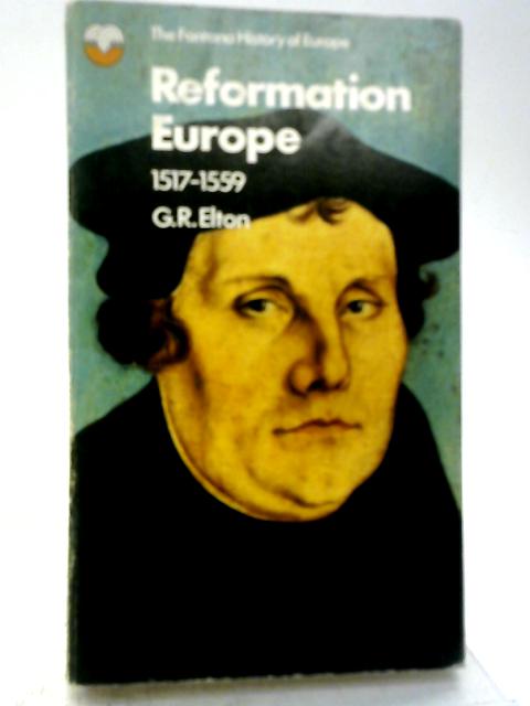 Reformation Europe, 1517-1559 (Fontana History of Europe) By G.R. Elton