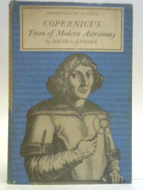 Copernicus: Titan of modern Astronomy (Immortals of science) By David C. Knight