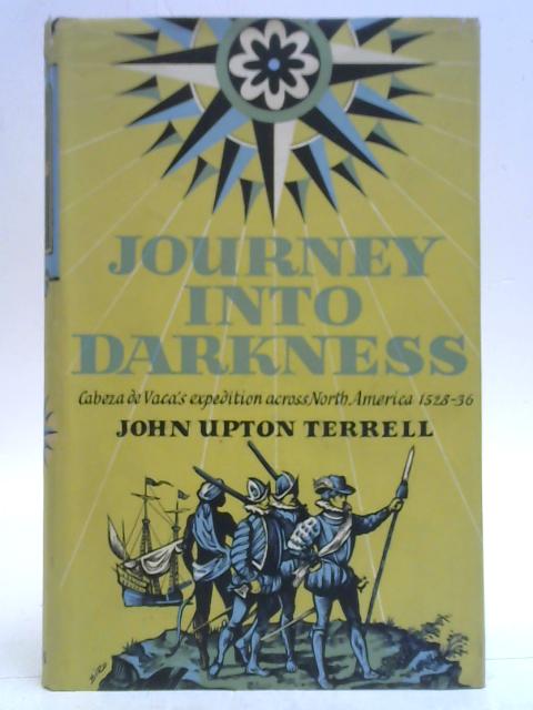 Journey into Darkness: Cabeza de Vaca's expedition across North America,1528-36 By John Upton Terrell