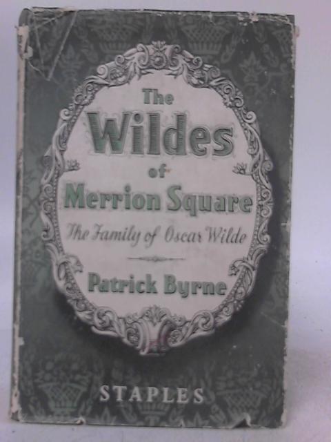 The Wildes of Merrion Square: the Family of Oscar Wilde By Byrne Patrick