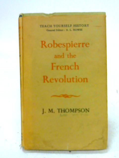 Robespierre and the French Revolution [Teach Yourself series] By J. M. Thompson