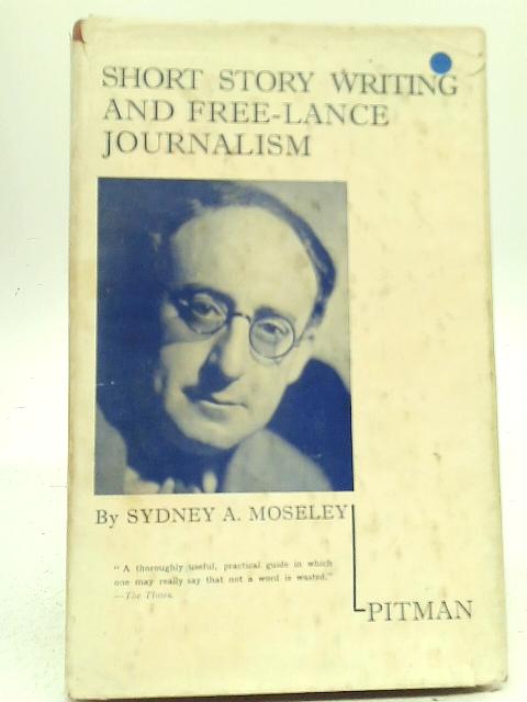 Short Story Writing and Free-Lance Journalism von Sydney A Moseley