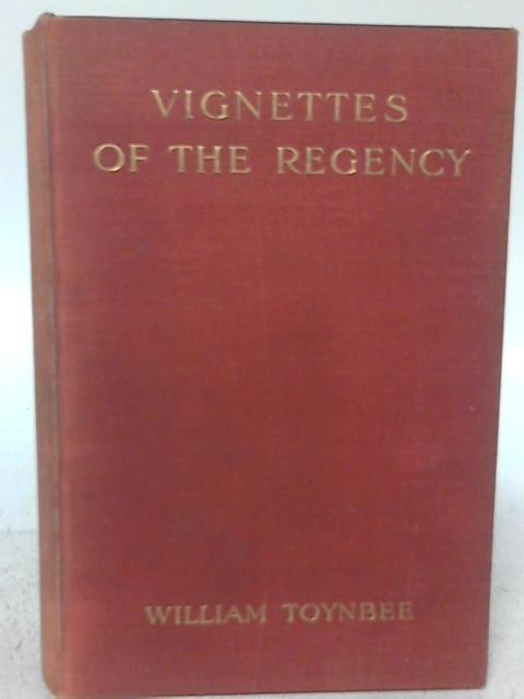 Vignettes of the Regency and Other Studies Political and Social By William Toynbee