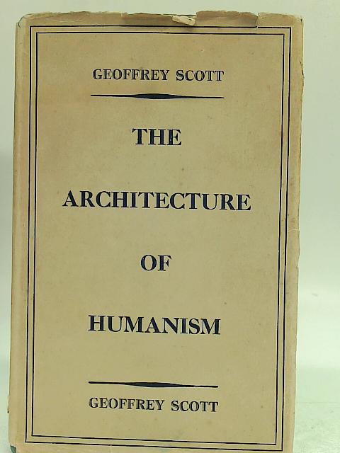 The Architecture of Humanism: A Study in the History of Taste By Geoffrey Scott