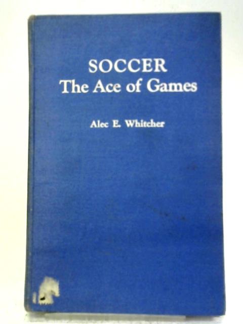 An Intimate Talk on Soccer - The Ace of Games By Alec. E. Whitcher