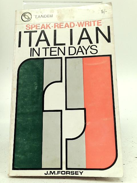 Speak, Read, Write Italian in Ten Days By J. M. Forsey