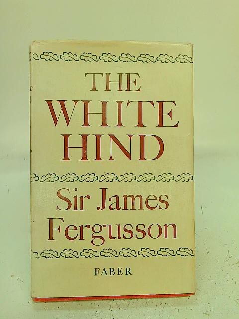 The White Hind and Other Discoveries By Sir James Fergusson