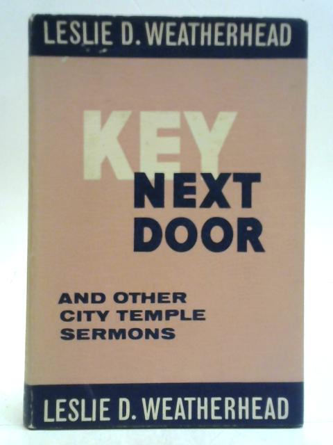 Key next door; and other City Temple sermons By Leslie D. Weatherhead