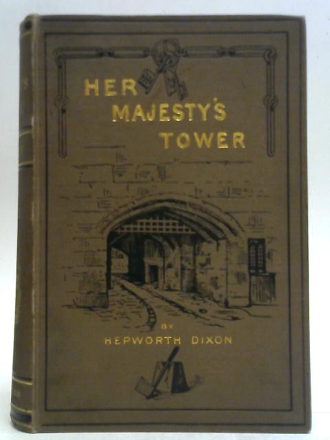 Her Majesty's Tower Vol II By William Hepworth Dixon
