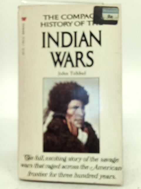 The Compact History of the Indian Wars By Tebbel, John William