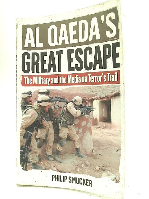 Al Qaeda's Great Escape: The Military and The Media on Terror's Trail By Philip G. Smucker