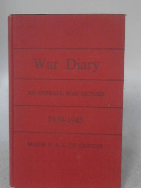 War Diary An Overall War Picture 1939-1945 By Major F. A. L. De Gruchy