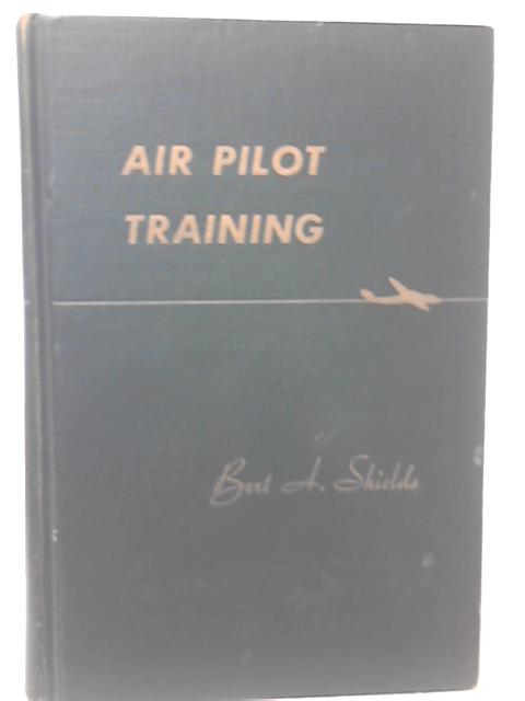 Air Pilot Training By Bert A. Shields