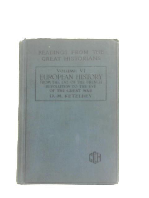 European History From The Eve Of The French Revolution To The Eve Of The Great War (Readings From The Great Historians Vol. VI) By D. M. Ketelbey (Ed.)