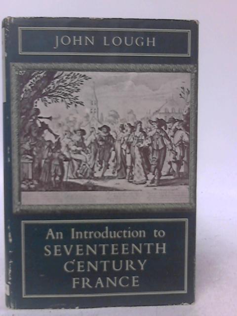 An Introduction to Seventeenth Century France. By John Lough