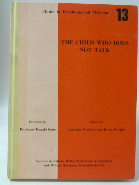 The Child Who Does Not Talk: Clinics in Developmental Medicine, No. 13 By Catherine Renfrew