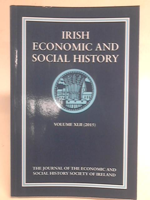 Irish Economic and Social History Volume XLII 2015 By Various