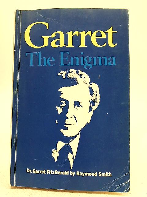 Garret: The Enigma: Dr. Garret FitzGerald By Raymond Smith