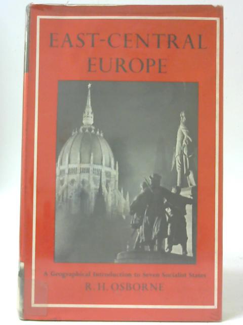 East-Central Europe: A Geographical Introduction to Seven Socialist States By R H Osborne