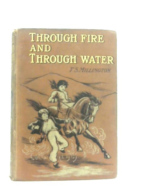 Through Fire and Through Water By Rev. T. S. Millington